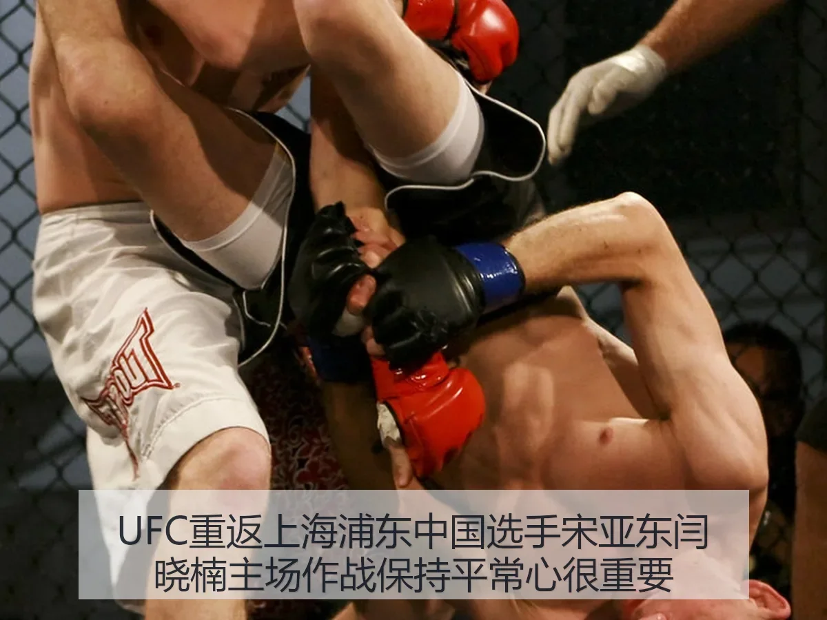 UFC重返上海浦东:中国选手宋亚东闫晓楠主场作战保持平常心很重要
